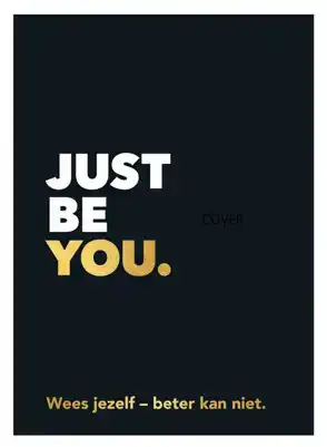 Just be you - Wees jezelf beter kan niet