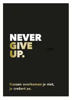Never give up - Kansen overkomen je niet, je creeert ze